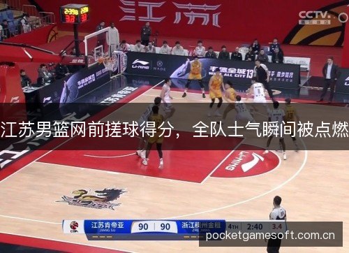 江苏男篮网前搓球得分，全队士气瞬间被点燃