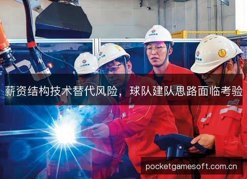 薪资结构技术替代风险,球队建队思路面临考验 薪资结构技术替代风险,球队建队思路面临考验